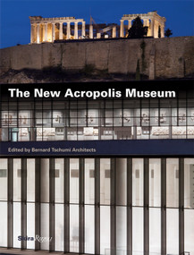 The New Acropolis Museum by Bernard Tschumi Architects, Dimitrios Pandermalis, Yannis Aesopos, Joel Rutten, Bernard Tschumi, 9780847834198