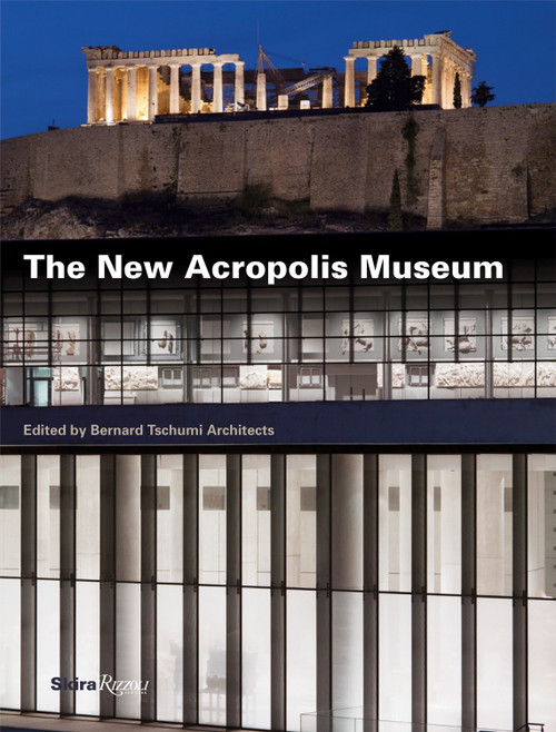 The New Acropolis Museum by Bernard Tschumi Architects, Dimitrios Pandermalis, Yannis Aesopos, Joel Rutten, Bernard Tschumi, 9780847834198