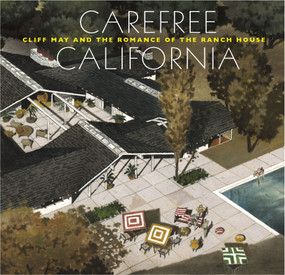 Carefree California: Cliff May and the Romance of the Ranch House by Nicholas Olsberg, Jocelyn Gibbs, 9780847837823