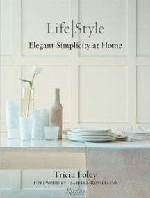 Tricia Foley Life/Style (Elegant Simplicity at Home) by Tricia Foley, Isabella Rossellini, 9780847846412