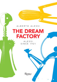 The Dream Factory (Alessi Since 1921) by Alberto Alessi, 9780847849062