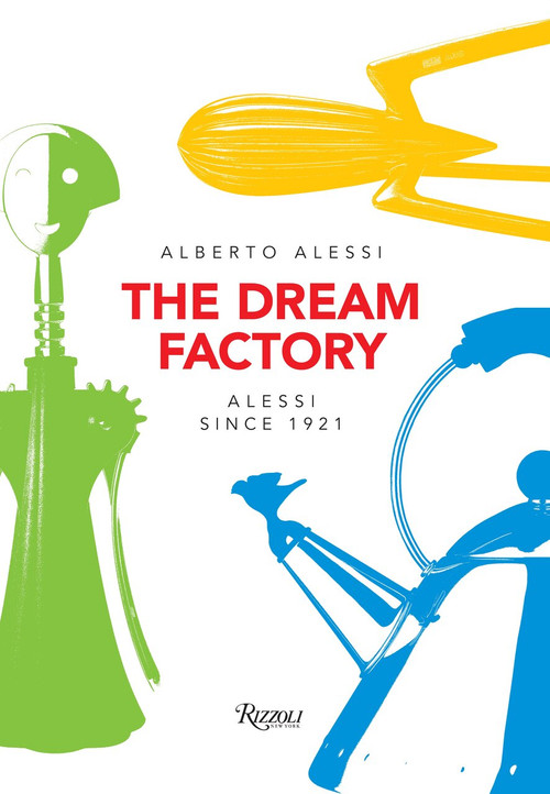 The Dream Factory (Alessi Since 1921) by Alberto Alessi, 9780847849062