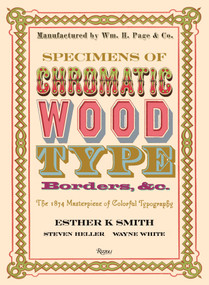 Specimens of Chromatic Wood Type, Borders, &c. (The 1874 Masterpiece of Colorful Typography) by Esther K. Smith, Steven Heller, Wayne White, 9780847858682