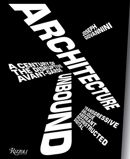 Architecture Unbound (A Century of the Disruptive Avant-Garde) by Joseph Giovannini, 9780847858798