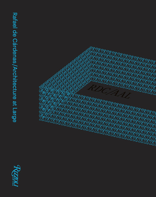 Rafael de Cárdenas/Architecture at Large (RDC/AAL) by Rafael de Cárdenas, Felix Burrichter, Jesse Seegers, John Miller, 9780847860098