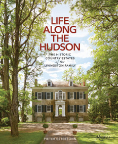 Life Along The Hudson (The Historic Country Estates of the Livingston Family) by Pieter Estersohn, John Winthrop Aldrich, Pieter Estersohn, 9780847863235