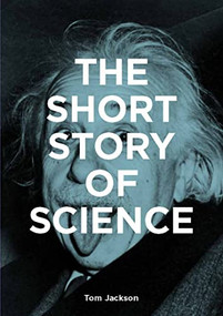 The Short Story of Science (A Pocket Guide to Key Histories, Experiments, Theories, Instruments and Methods) by Tom Jackson, 9781913947880
