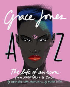 Grace Jones A to Z (The life of an icon - from Androgyny to Zula) by Steve Wide, Babeth Lafon, 9781925418804