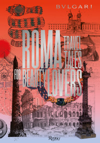 Bvlgari - Roma (Travel Tales for Beauty Lovers) by Jan Kralicek, Constantino D'Orazio, André Aciman, Teresa Ciabatti, Melania Mazzucco, 9788891829436