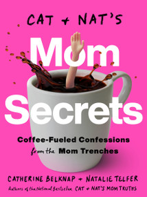 Cat and Nat's Mom Secrets (Coffee-Fueled Confessions from the Mom Trenches) by Catherine Belknap, Natalie Telfer, 9780593139295