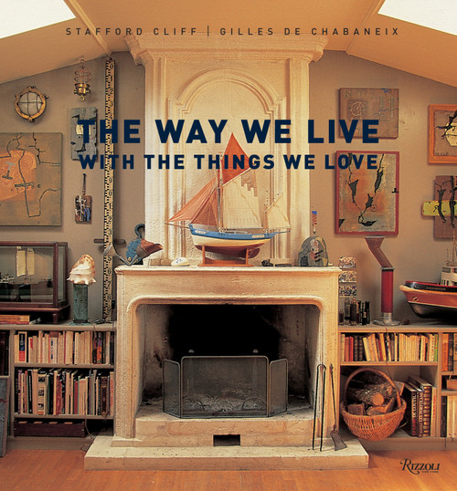 The Way We Live With the Things We Love by Stafford Cliff, Gilles de Chabaneix, 9780847832255