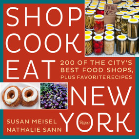 Shop Cook Eat New York (200 of the City's Best Food Shops, Plus Favorite Recipes) by Susan Meisel, Nathalie Sann, 9780847848645