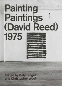 Painting Paintings (David Reed) 1975 by Katy Siegel, Christopher Wool, 9780847859368