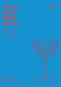 Spirits, Sugar, Water, Bitters (How the Cocktail Conquered the World) by Derek Brown, Robert Yule, 9780847861460