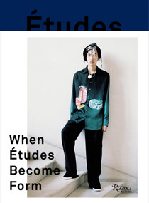 When Etudes Become Form (Paris, New York, and the Intersection of Fashion and Art) by Etudes, Ari Marcopoulos, Gus Van Sant, Mark Gonzales, Pedro Winter, 9780847862979