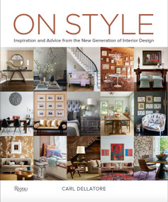 On Style (Inspiration and Advice from the New Generation of Interior Design) by Carl Dellatore, 9780847865154