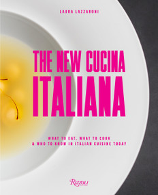 The New Cucina Italiana (What to Eat, What to Cook, and Who to Know in Italian Cuisine Today) by Laura Lazzaroni, 9780847868551