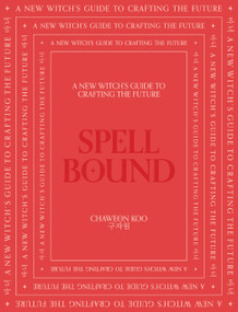 Spell Bound (A new witch's guide to crafting the future) by Chaweon Koo, 9781922417640