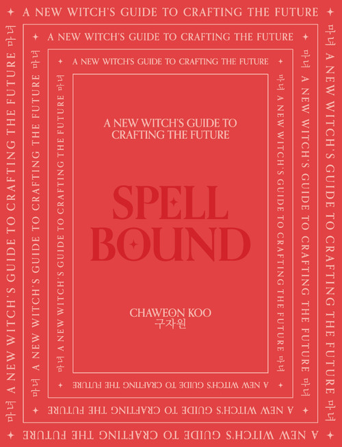Spell Bound (A new witch's guide to crafting the future) by Chaweon Koo, 9781922417640