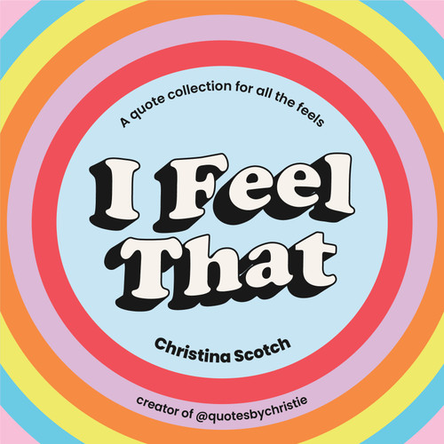I Feel That (A quote collection for all the feels) by Christina Scotch, 9780593419427