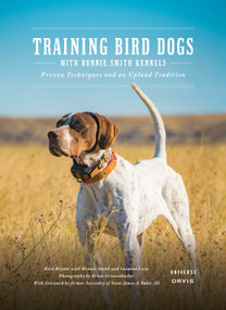Training Bird Dogs with Ronnie Smith Kennels (Proven Techniques and an Upland Tradition) by Reid Bryant, Ronnie Smith, Susanna Love, The Orvis Company, 9780789336798