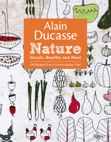 Alain Ducasse Nature (Simple, Healthy, and Good) by Alain Ducasse, Paula Neyrat, Christophe Saintagne, 9780847838400