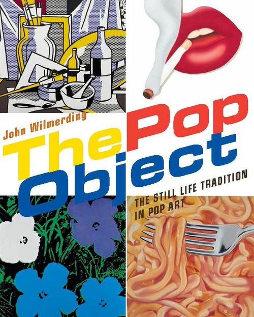 The Pop Object (The Still Life Tradition in Pop Art) by John Wilmerding, 9780847839674