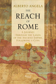 The Reach of Rome (A Journey Through the Lands of the Ancient Empire, Following a Coin) by Alberto Angela, Gregory Conti, 9780847841288