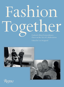 Fashion Together (Fashion's Most Extraordinary Duos on the Art of Collaboration) by Lou Stoppard, Andrew Bolton, 9780847848805