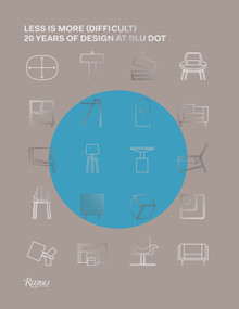 Less Is More (Difficult) (20 Years of Design at Blu Dot) by Andrew Blauvelt, John Christakos, Maurice Blanks, Charlie Lazor, Geordie Wood, 9780847863020