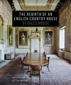 The Rebirth of an English Country House (St Giles House) by The Earl of Shaftesbury, Tim Knox, Justin Barton, Jenny Chesher, Nick Ashley-Cooper, 9780847863204