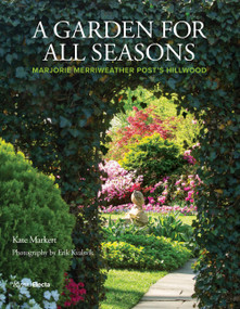 A Garden for All Seasons (Marjorie Merriweather Post's Hillwood) by Kate Markert, Erik Kvalsvik, Charlotte Moss, Ellen MacNeille Charles, 9780847867882