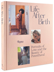 Life After Birth (Portraits of Love and the Beauty of Parenthood) by Joanna Griffiths, Domino Kirke-Badgley, Ashley Graham, Amy Schumer, Christy Turlington, 9780847869602