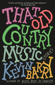 That Old Country Music (Stories) - 9781101911358 by Kevin Barry, 9781101911358