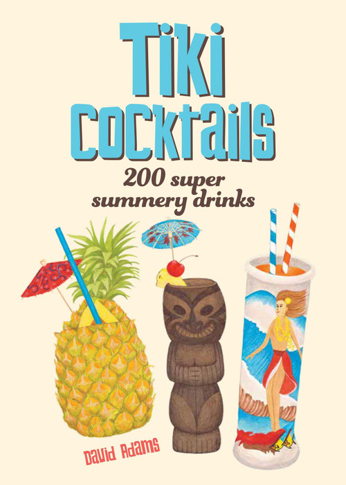 Tiki Cocktails (200 Super Summery Drinks) by Dave Adams, Heather Menzies, 9781925418330