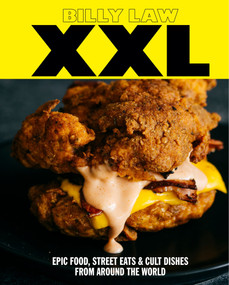 XXL (Epic Food, Street Eats & Cult Dishes from Around the World) by Billy Law, 9781925418590