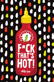 F*ck That's Hot! (60 Recipes To Up The Heat in the Kitchen) by Billy Law, 9781925811414