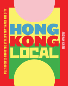 Hong Kong Local (Cult Recipes From the Streets that Make the City) by ArChan Chan, 9781925811629