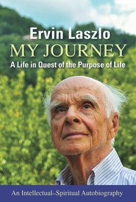My Journey (A Life in Quest of the Purpose of Life) by Ervin Laszlo, 9781590795187