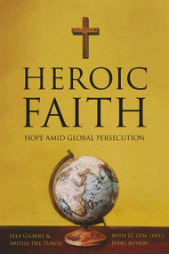 Heroic Faith (Hope Amid Global Persecution) by Arielle Del Turco, Lt. Gen. (Ret.) Jerry Boykin, Lela Gilbert, 9781737176367
