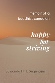 Memoirs of a Buddhist Canadian (Happy but Striving) by Suwanda H.J. Sugunasiri, 9781771615761