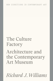 The Culture Factory (Architecture and the Contemporary Art Museum) by Richard J. Williams, Richard J. Williams, 9781848223974