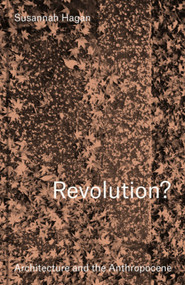 Revolution? Architecture and the Anthropocene by Susannah Hagan, Susannah Hagan, 9781848224889