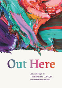 Out Here (An Anthology of Takatapui and LGBTQIA+ Writers from Aotearoa) by Emma Barnes, Chris Tse, 9781869409319