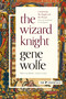 The Wizard Knight ((Comprising The Knight and The Wizard)) by Gene Wolfe, Yves Meynard, 9781250237446