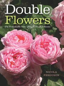 Double Flowers (The Remarkable Story of Extra-Petalled Blooms) by Nicola Ferguson, 9781910258880