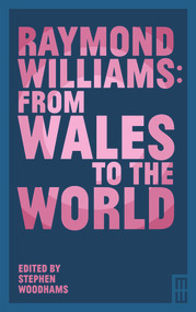 Raymond Williams: From Wales to the World by Stephen Woodhams, 9781913640927