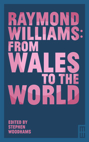 Raymond Williams: From Wales to the World by Stephen Woodhams, 9781913640927