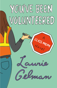 You've Been Volunteered (A Class Mom Novel) by Laurie Gelman, 9781250771254