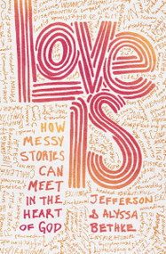 Love Is (How Messy Stories Can Meet in the Heart of God) by Jefferson Bethke, Alyssa Bethke, 9781400231911